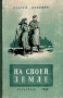 На своей земле Антикварное издание Сохранность: Хорошая Издательство: ЛЕНИЗДАТ, 1949 г Твердый переплет, 274 стр Тираж: 30000 экз Формат: 82x110/32 инфо 2554m.
