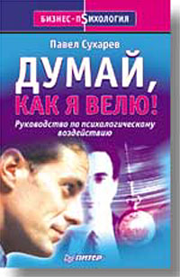 Думай, как я велю! Руководство по психологическому воздействию Серия: Бизнес-психология инфо 9329m.