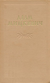 Адам Мицкевич Избранные произведения В двух томах Том 1 Серия: Адам Мицкевич Избранные произведения в двух томах инфо 6658e.